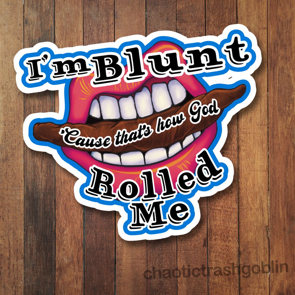 I'm Blunt Cause That's How God Rolled Me