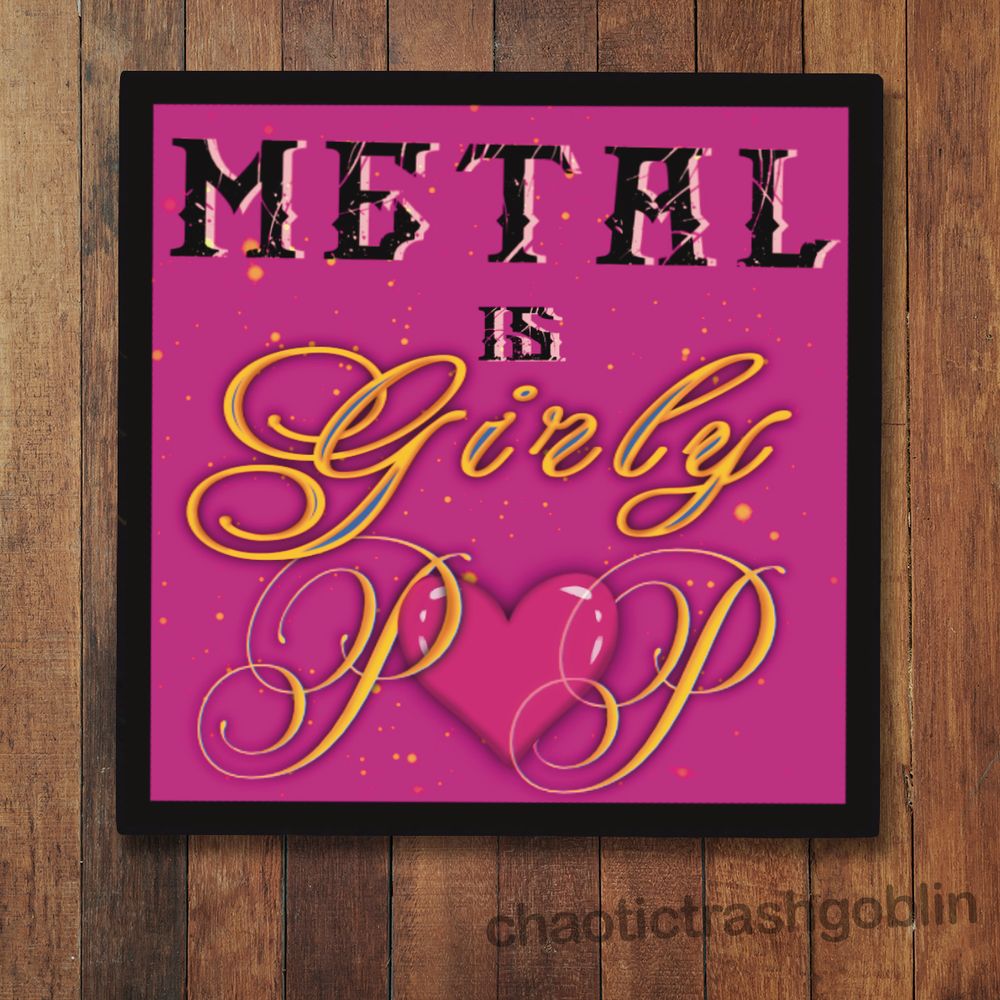 Metal is Girly Pop OG
